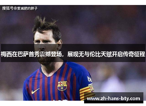 梅西在巴萨首秀震撼登场，展现无与伦比天赋开启传奇征程