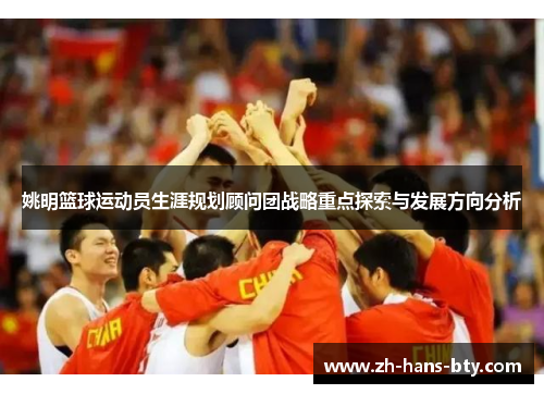 姚明篮球运动员生涯规划顾问团战略重点探索与发展方向分析