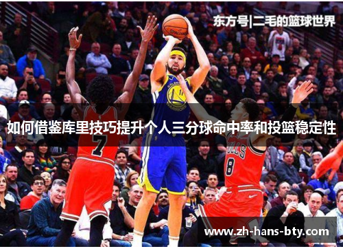如何借鉴库里技巧提升个人三分球命中率和投篮稳定性