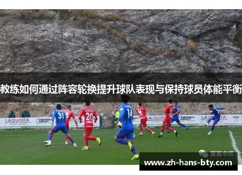 教练如何通过阵容轮换提升球队表现与保持球员体能平衡