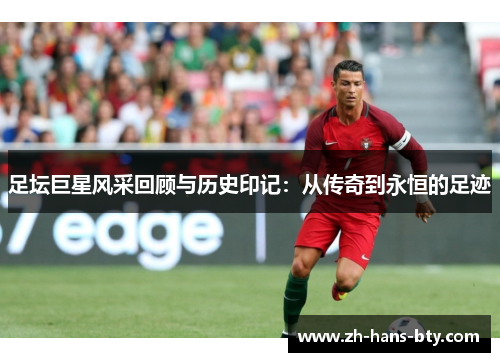 足坛巨星风采回顾与历史印记：从传奇到永恒的足迹