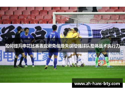 如何提升申花比赛表现避免低级失误增强球队整体战术执行力