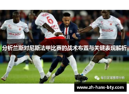 分析兰斯对尼斯法甲比赛的战术布置与关键表现解析