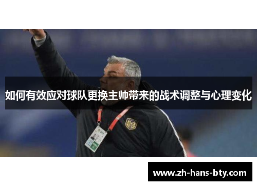 如何有效应对球队更换主帅带来的战术调整与心理变化