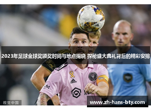 2023年足球金球奖颁奖时间与地点揭晓 探秘盛大典礼背后的精彩安排