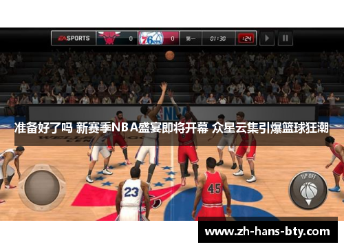 准备好了吗 新赛季NBA盛宴即将开幕 众星云集引爆篮球狂潮