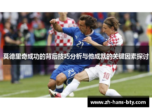 莫德里奇成功的背后技巧分析与他成就的关键因素探讨