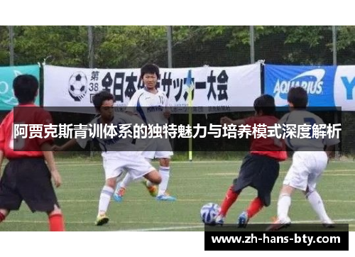 阿贾克斯青训体系的独特魅力与培养模式深度解析