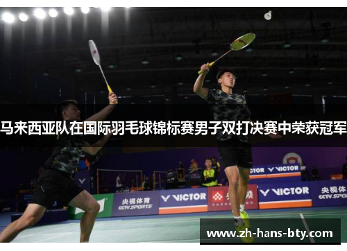 马来西亚队在国际羽毛球锦标赛男子双打决赛中荣获冠军