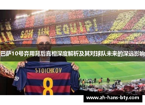 巴萨10号弃用背后真相深度解析及其对球队未来的深远影响
